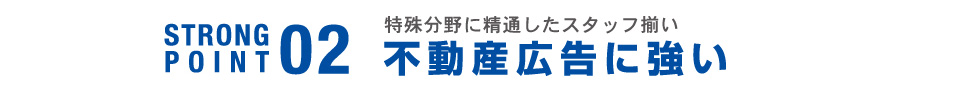 STORNG POINT02 特殊分野に精通したスタッフ揃い 不動産広告に強い