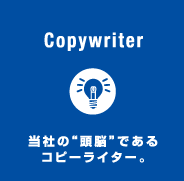 Copywritter 当社の頭脳であるコピーライター