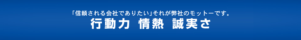 行動力・情熱・誠実さ